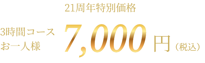 21周年特別価格 3時間コースお一人様7,000円（税込）