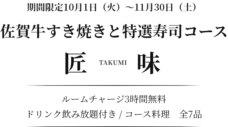 期間限定10月1日（火）～11月30日（土） | 佐賀牛すき焼きと特選寿司コース | 匠味 TAKUMI | ルームチャージ3時間無料 ドリンク飲み放題付き / コース料理　全7品